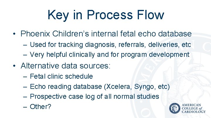 Key in Process Flow • Phoenix Children’s internal fetal echo database – Used for