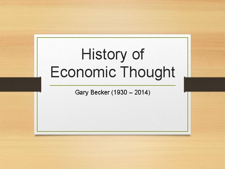 History of Economic Thought Gary Becker (1930 – 2014) 