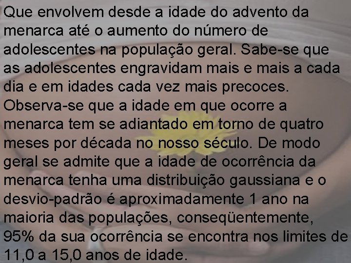 Que envolvem desde a idade do advento da menarca até o aumento do número