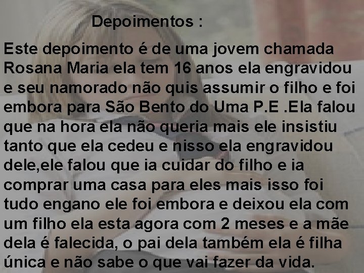 Depoimentos : Este depoimento é de uma jovem chamada Rosana Maria ela tem 16