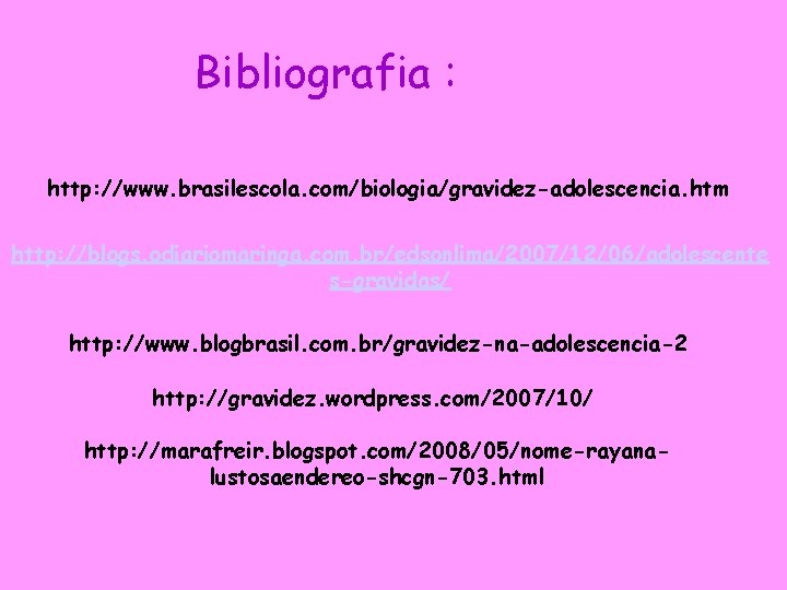 Bibliografia : http: //www. brasilescola. com/biologia/gravidez-adolescencia. htm http: //blogs. odiariomaringa. com. br/edsonlima/2007/12/06/adolescente s-gravidas/ http: