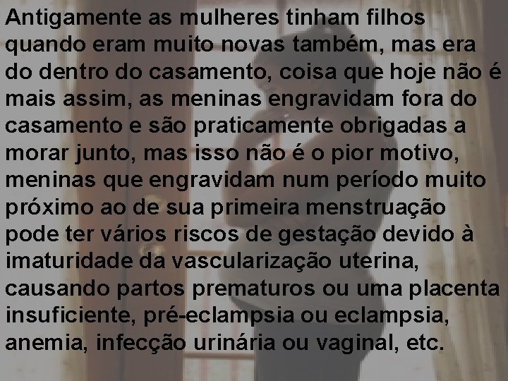 Antigamente as mulheres tinham filhos quando eram muito novas também, mas era do dentro