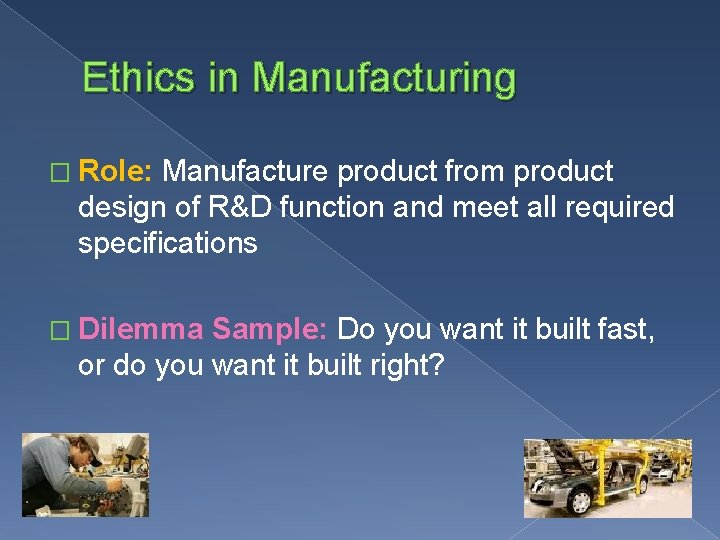 Ethics in Manufacturing � Role: Manufacture product from product design of R&D function and