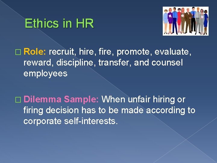 Ethics in HR � Role: recruit, hire, fire, promote, evaluate, reward, discipline, transfer, and