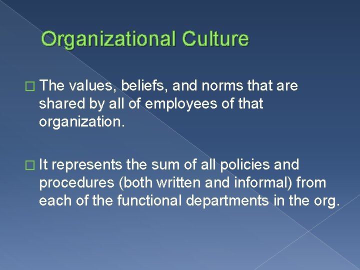 Organizational Culture � The values, beliefs, and norms that are shared by all of