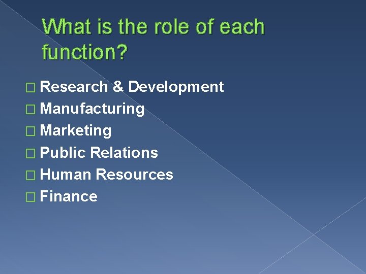 What is the role of each function? � Research & Development � Manufacturing �