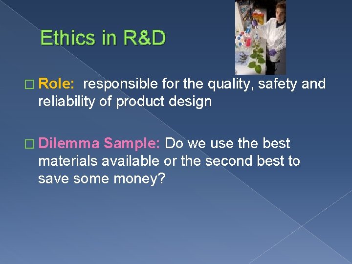 Ethics in R&D � Role: responsible for the quality, safety and reliability of product