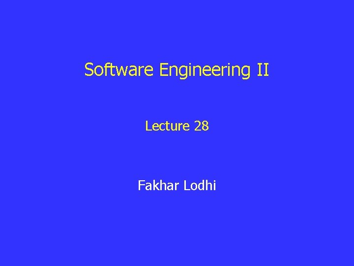 Software Engineering II Lecture 28 Fakhar Lodhi 