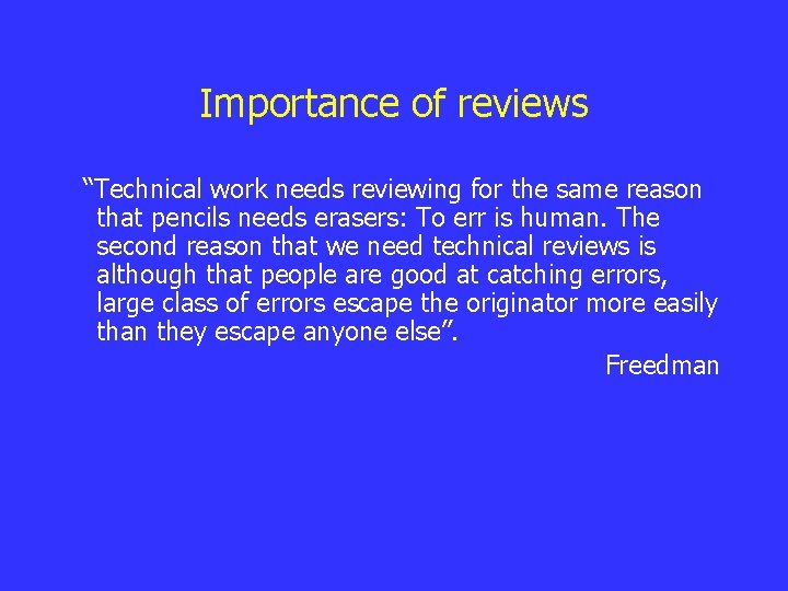 Importance of reviews “Technical work needs reviewing for the same reason that pencils needs