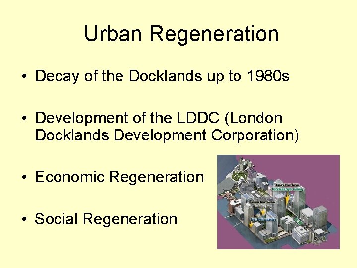 Urban Regeneration • Decay of the Docklands up to 1980 s • Development of