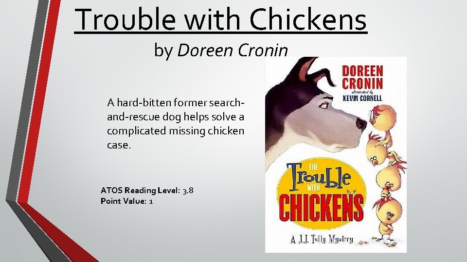 Trouble with Chickens by Doreen Cronin A hard-bitten former searchand-rescue dog helps solve a