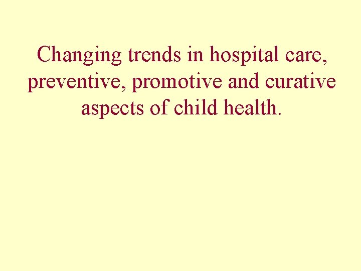 Changing trends in hospital care, preventive, promotive and curative aspects of child health. 