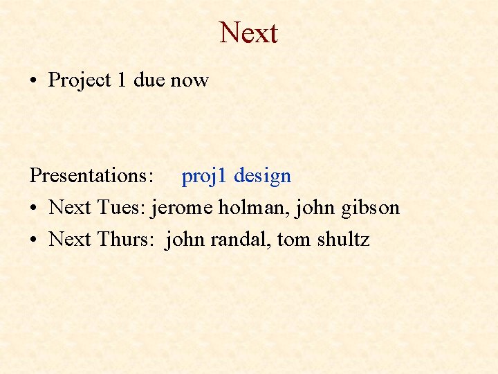 Next • Project 1 due now Presentations: proj 1 design • Next Tues: jerome