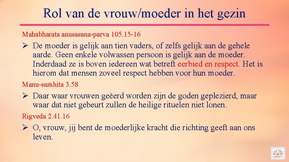 Rol van de vrouw/moeder in het gezin Mahabharata anusasana-parva 105. 15 -16 Ø De