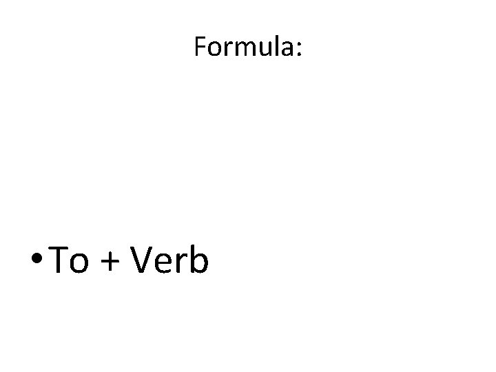 Formula: • To + Verb 