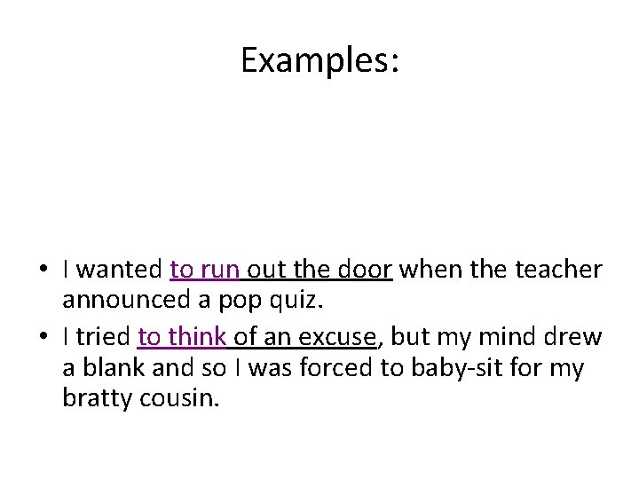 Examples: • I wanted to run out the door when the teacher announced a