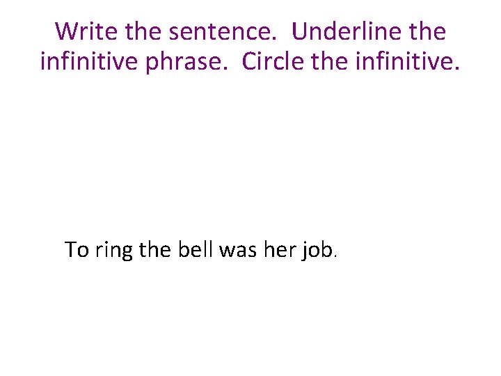 Write the sentence. Underline the infinitive phrase. Circle the infinitive. To ring the bell