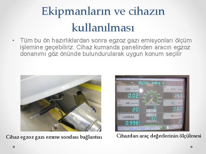 Ekipmanların ve cihazın kullanılması • Tüm bu ön hazırlıklardan sonra egzoz gazı emisyonları ölçüm