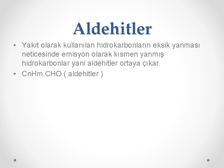 Aldehitler • Yakıt olarak kullanılan hidrokarbonların eksik yanması neticesinde emisyon olarak kısmen yanmış hidrokarbonlar