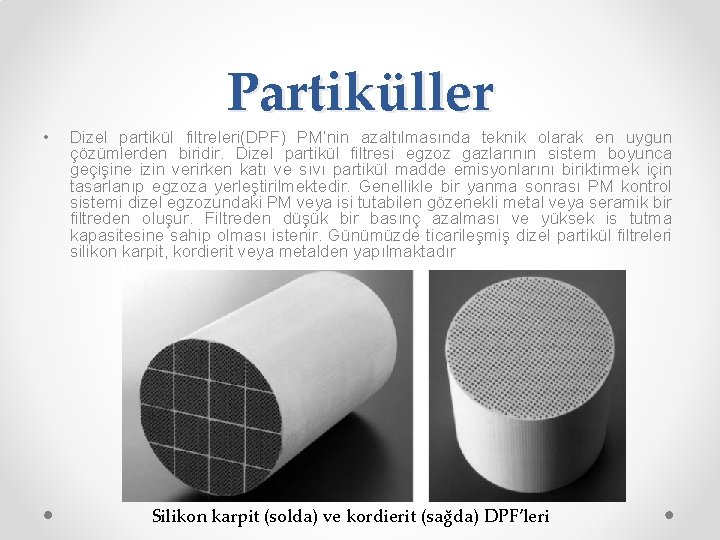  • Partiküller Dizel partikül filtreleri(DPF) PM’nin azaltılmasında teknik olarak en uygun çözümlerden biridir.