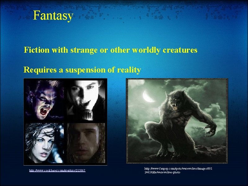 Fantasy Fiction with strange or other worldly creatures Requires a suspension of reality http: