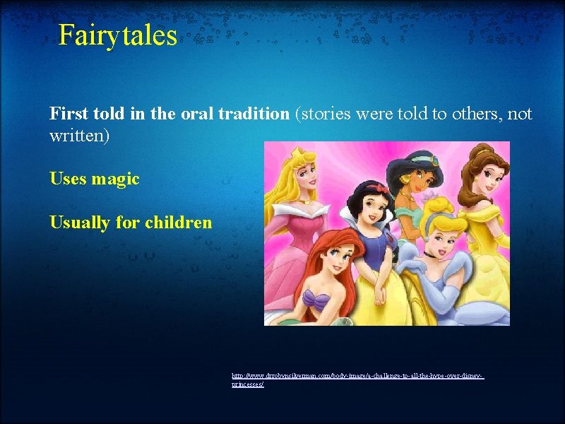 Fairytales First told in the oral tradition (stories were told to others, not written)