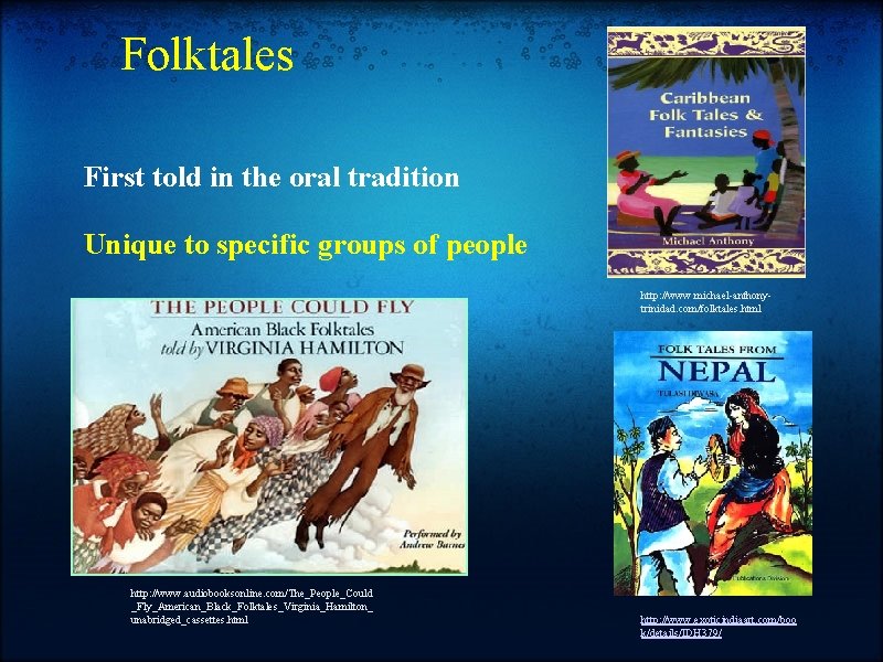 Folktales First told in the oral tradition Unique to specific groups of people http: