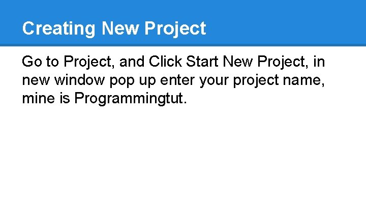 Creating New Project Go to Project, and Click Start New Project, in new window