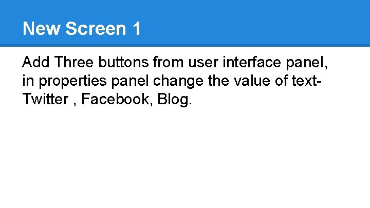 New Screen 1 Add Three buttons from user interface panel, in properties panel change
