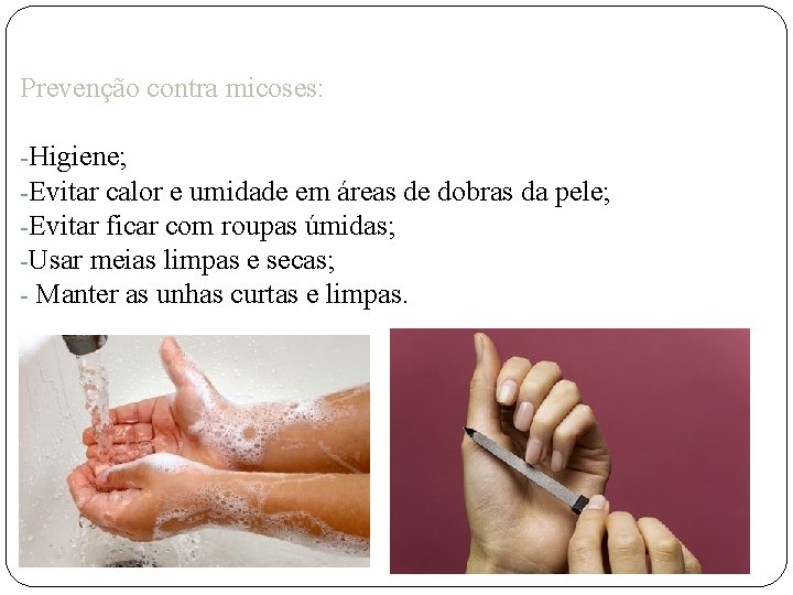 Prevenção contra micoses: -Higiene; -Evitar calor e umidade em áreas de dobras da pele;