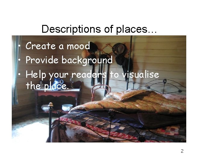 Descriptions of places… • Create a mood • Provide background • Help your readers