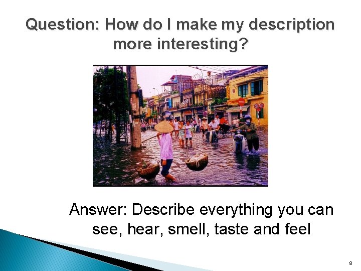 Question: How do I make my description more interesting? Answer: Describe everything you can