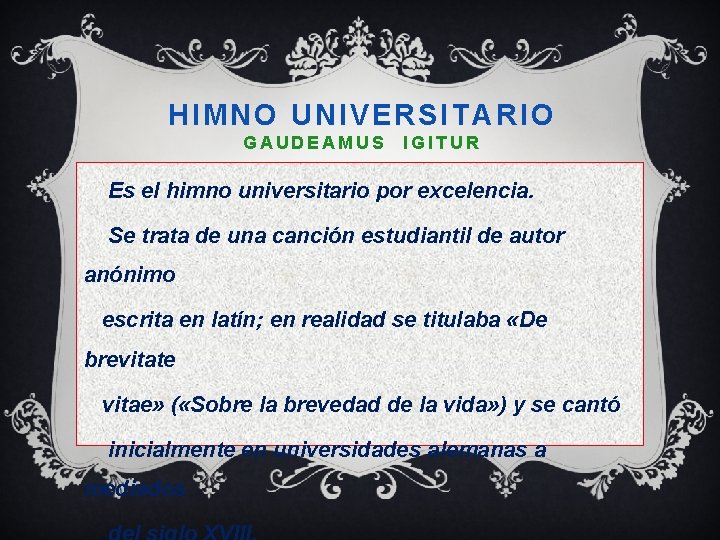 HIMNO UNIVERSITARIO GAUDEAMUS IGITUR Es el himno universitario por excelencia. Se trata de una