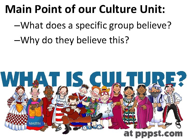 Main Point of our Culture Unit: –What does a specific group believe? –Why do