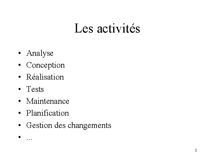 Les activités • • Analyse Conception Réalisation Tests Maintenance Planification Gestion des changements. .