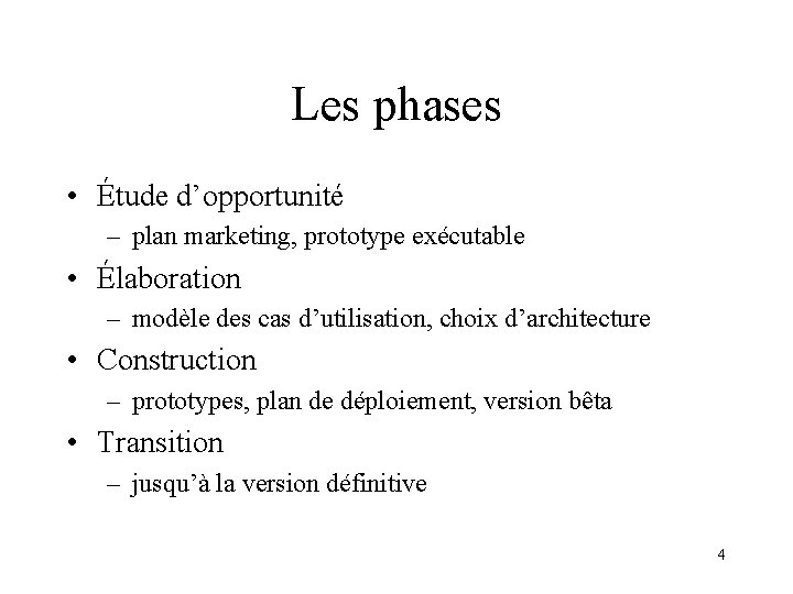 Les phases • Étude d’opportunité – plan marketing, prototype exécutable • Élaboration – modèle