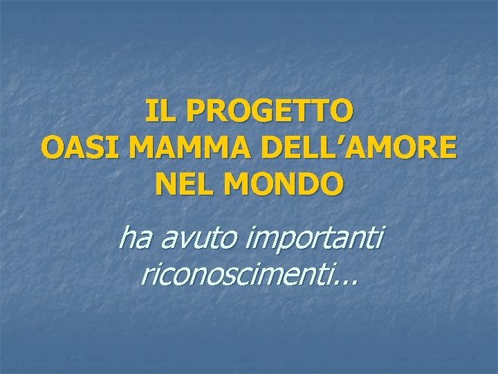 IL PROGETTO OASI MAMMA DELL’AMORE NEL MONDO ha avuto importanti riconoscimenti. . . 