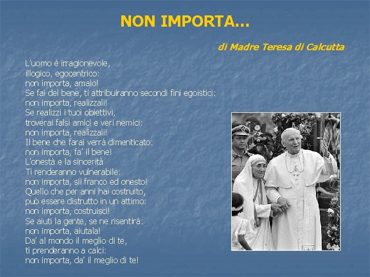 NON IMPORTA… di Madre Teresa di Calcutta L’uomo è irragionevole, illogico, egocentrico: non importa,
