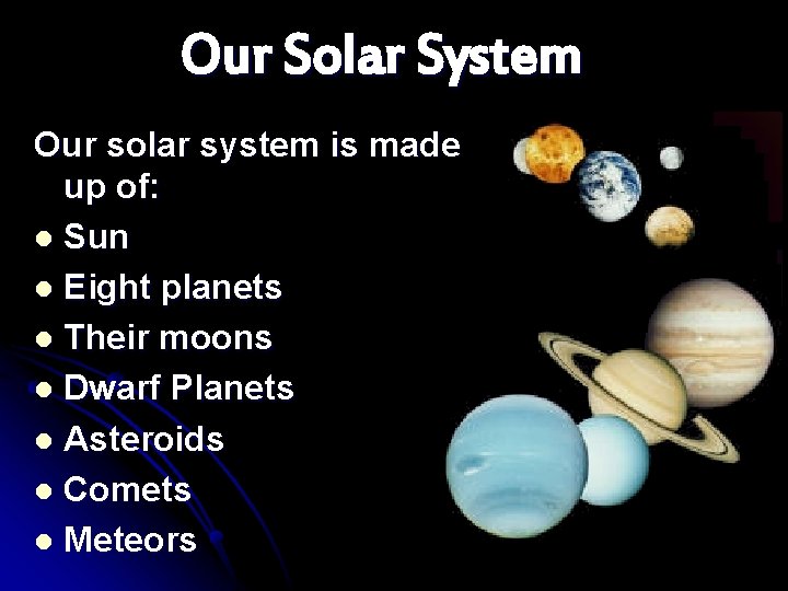 Our Solar System Our solar system is made up of: l Sun l Eight