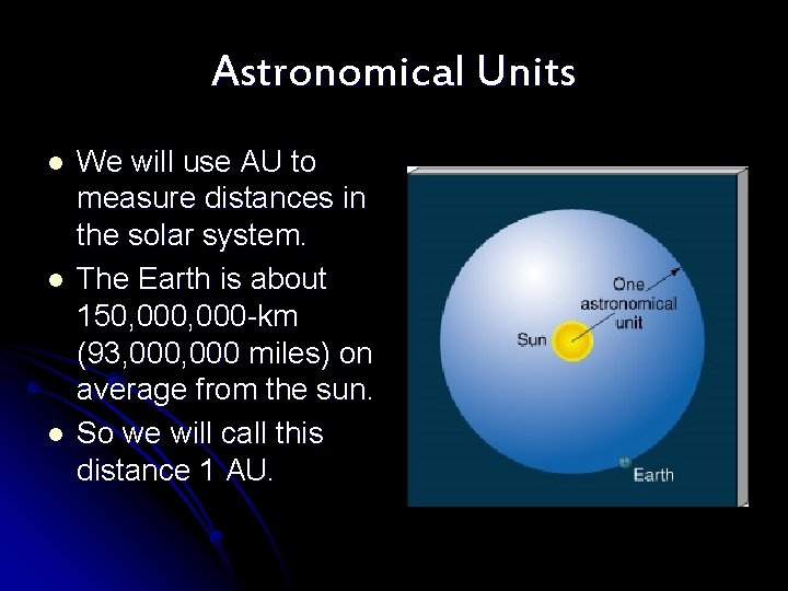 Astronomical Units l l l We will use AU to measure distances in the