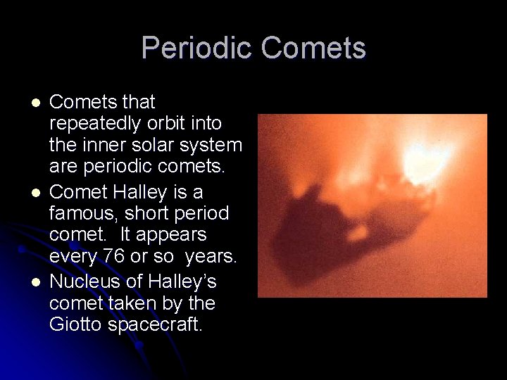 Periodic Comets l l l Comets that repeatedly orbit into the inner solar system