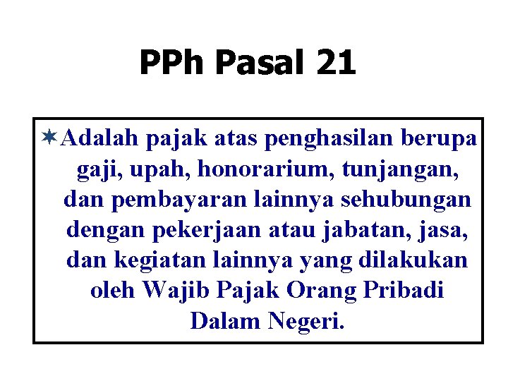 PPh Pasal 21 ¬Adalah pajak atas penghasilan berupa gaji, upah, honorarium, tunjangan, dan pembayaran