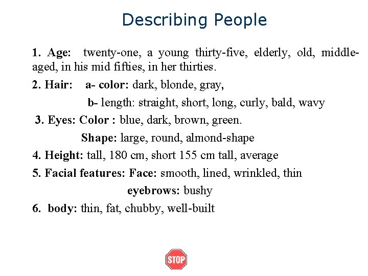 Describing People 1. Age: twenty-one, a young thirty-five, elderly, old, middleaged, in his mid
