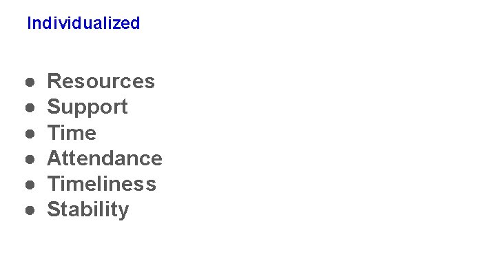 Individualized ● ● ● Resources Support Time Attendance Timeliness Stability Individualized ● ● ● Resources Support Time Attendance Timeliness Stability