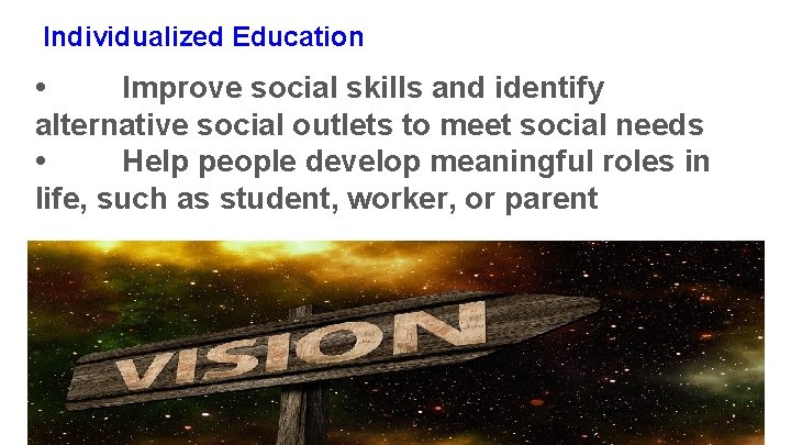 Individualized Education • Improve social skills and identify alternative social outlets to meet social Individualized Education • Improve social skills and identify alternative social outlets to meet social