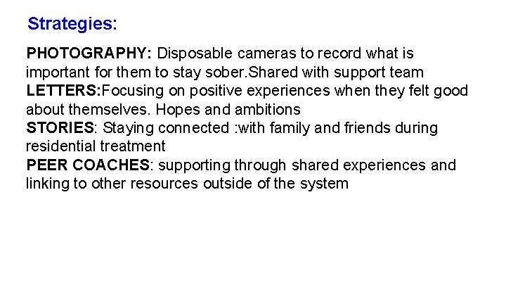 Strategies: PHOTOGRAPHY: Disposable cameras to record what is important for them to stay sober. Strategies: PHOTOGRAPHY: Disposable cameras to record what is important for them to stay sober.