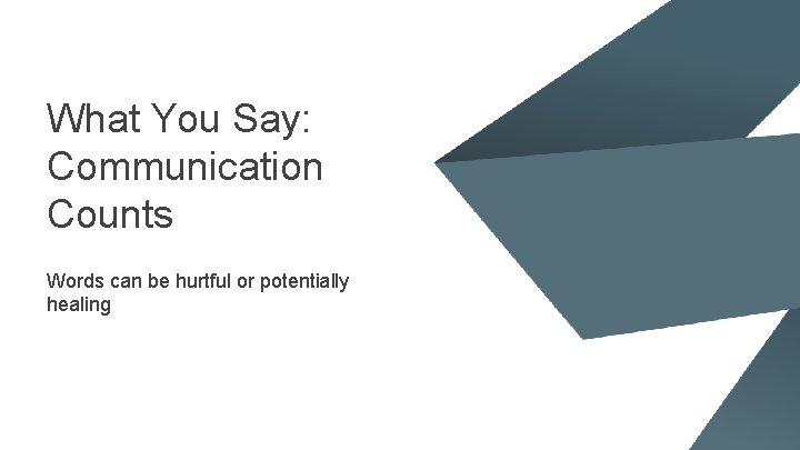 What You Say: Communication Counts Words can be hurtful or potentially healing What You Say: Communication Counts Words can be hurtful or potentially healing