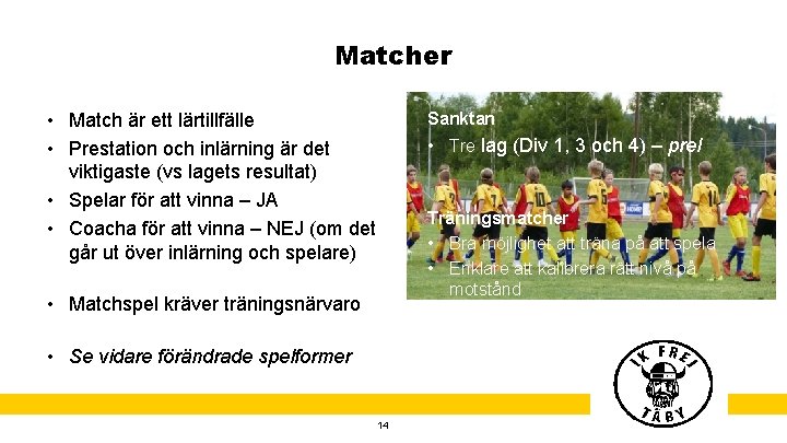 Matcher • Match är ett lärtillfälle • Prestation och inlärning är det viktigaste (vs