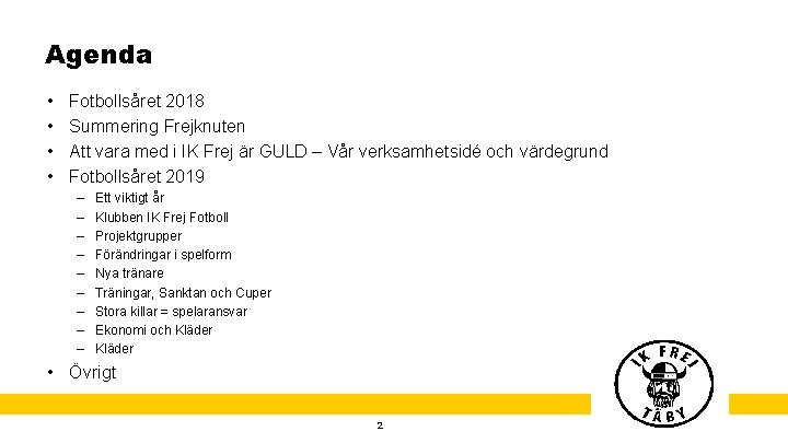 Agenda • • Fotbollsåret 2018 Summering Frejknuten Att vara med i IK Frej är