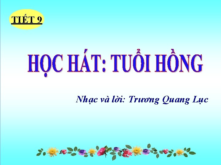 TIẾT 9 Nhạc và lời: Trương Quang Lục 